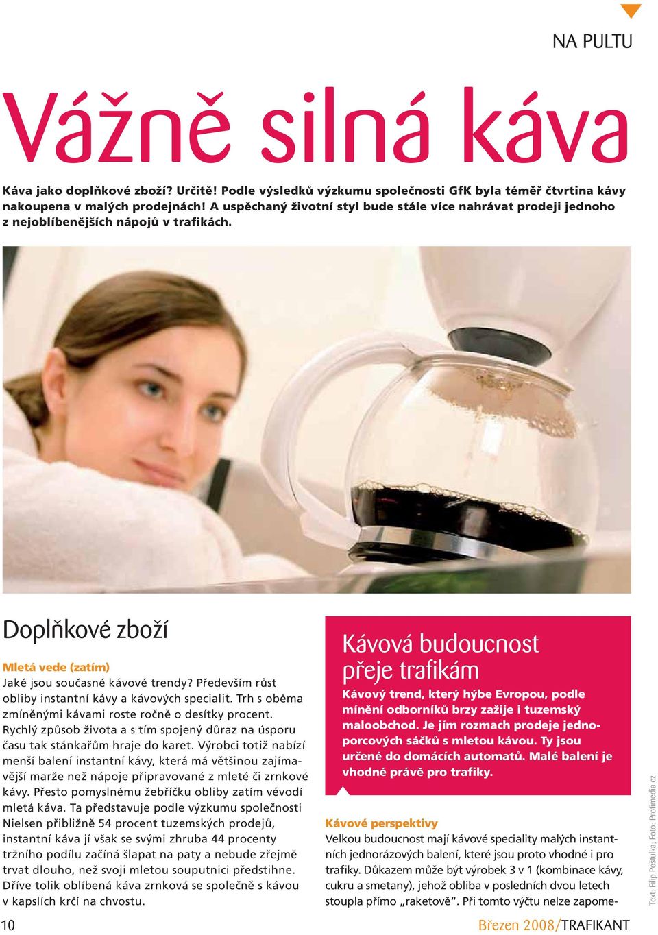 Především růst obliby instantní kávy a kávových specialit. Trh s oběma zmíněnými kávami roste ročně o desítky procent.