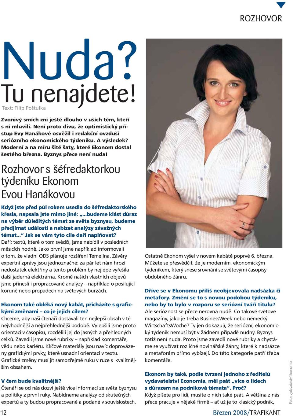 Byznys přece není nuda! Rozhovor s šéfredaktorkou týdeníku Ekonom Evou Hanákovou Když jste před půl rokem usedla do šéfredaktorského křesla, napsala jste mimo jiné:.