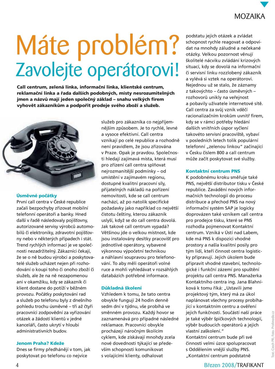 zákazníkům a podpořit prodeje svého zboží a služeb. Úsměvné počátky První call centra v České republice začali bezpochyby zřizovat mobilní telefonní operátoři a banky.