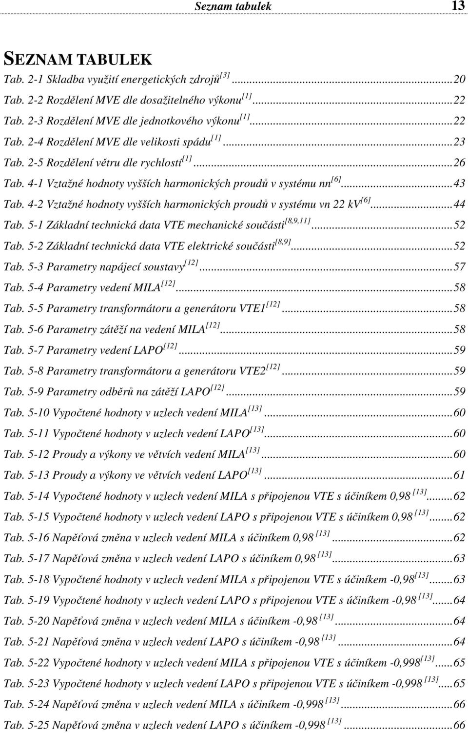 4-2 Vztažné hodnoty vyšších harmonických proudů v systému vn 22 kv [6]...44 Tab. 5-1 Základní technická data VTE mechanické součásti [8,9,11]...52 Tab.