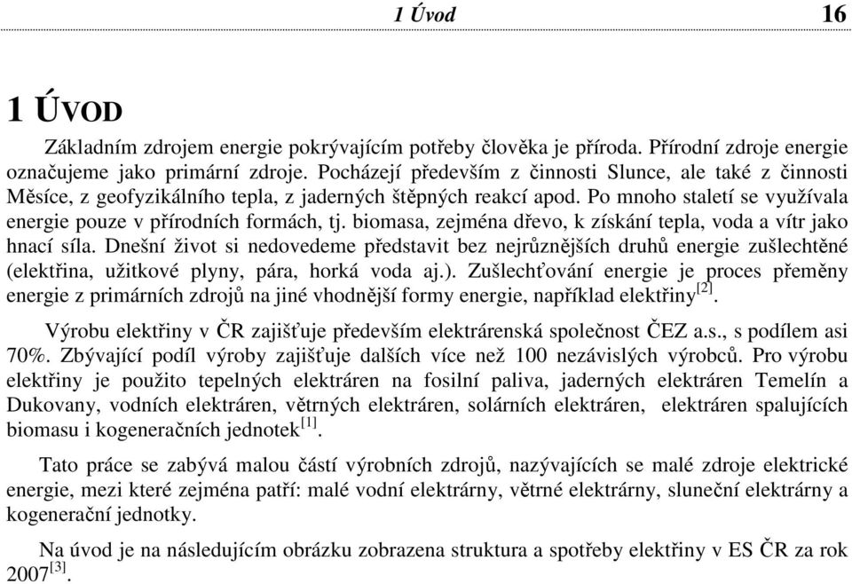 biomasa, zejména dřevo, k získání tepla, voda a vítr jako hnací síla. Dnešní život si nedovedeme představit bez nejrůznějších druhů energie zušlechtěné (elektřina, užitkové plyny, pára, horká voda aj.