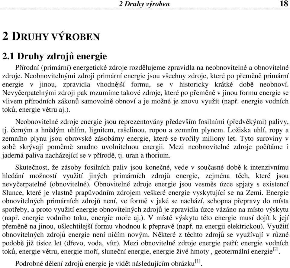 Nevyčerpatelnými zdroji pak rozumíme takové zdroje, které po přeměně v jinou formu energie se vlivem přírodních zákonů samovolně obnoví a je možné je znovu využít (např.