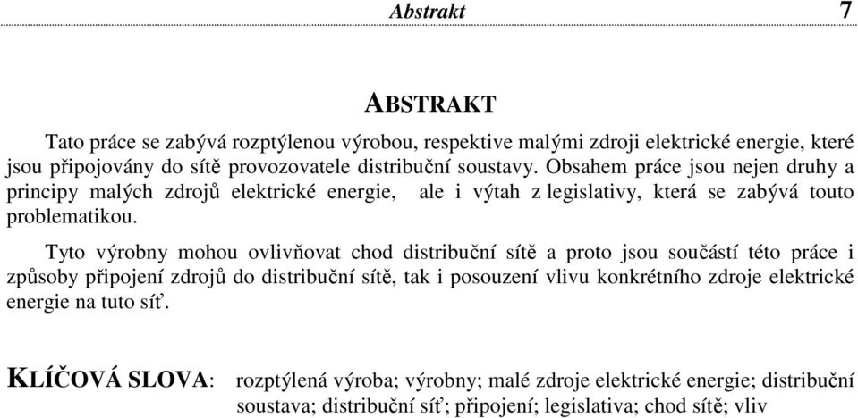 Tyto výrobny mohou ovlivňovat chod distribuční sítě a proto jsou součástí této práce i způsoby připojení zdrojů do distribuční sítě, tak i posouzení vlivu konkrétního