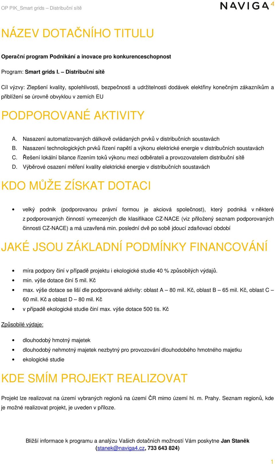 Nasazení automatizovaných dálkově ovládaných prvků v distribučních soustavách B. Nasazení technologických prvků řízení napětí a výkonu elektrické energie v distribučních soustavách C.