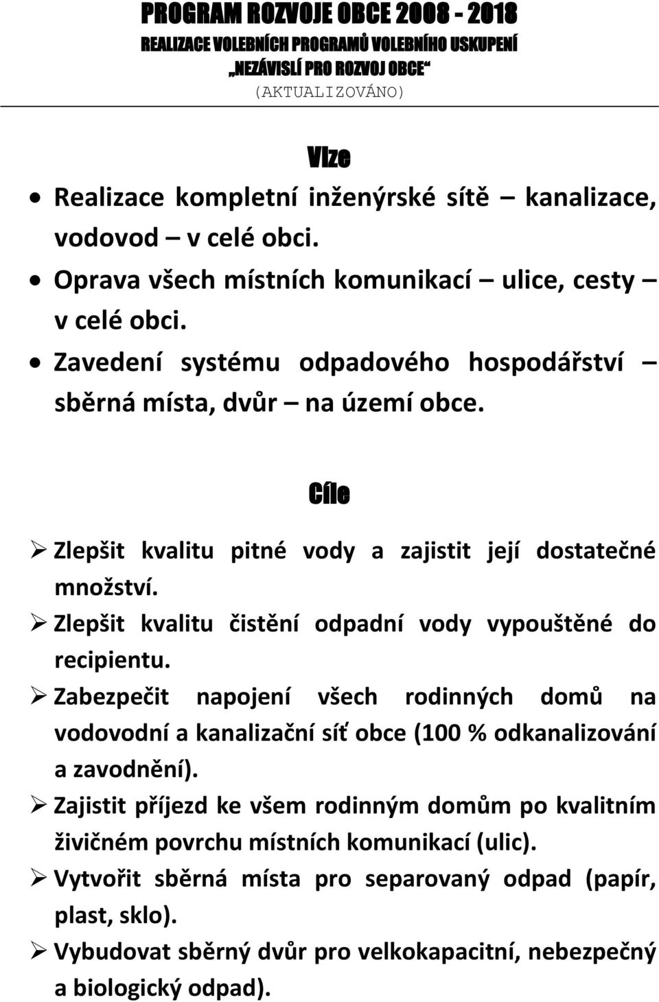 Cíle Zlepšit kvalitu pitné vody a zajistit její dostatečné množství. Zlepšit kvalitu čistění odpadní vody vypouštěné do recipientu.