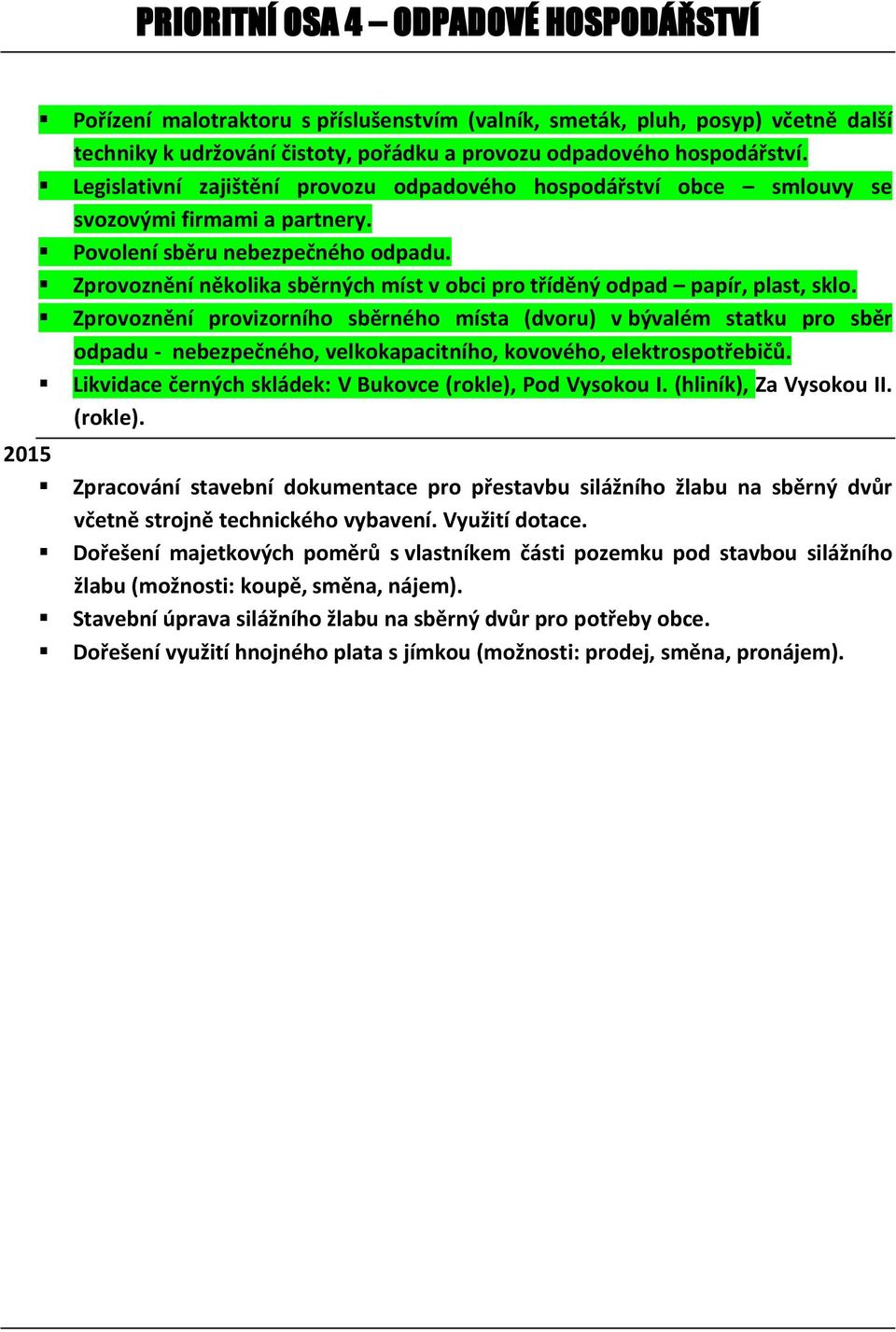 Zprovoznění několika sběrných míst v obci pro tříděný odpad papír, plast, sklo.