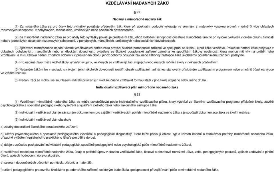 (2) Za mimořádně nadaného žáka se pro účely této vyhlášky považuje především žák, jehož rozložení schopností dosahuje mimořádné úrovně při vysoké tvořivosti v celém okruhu činností nebo v