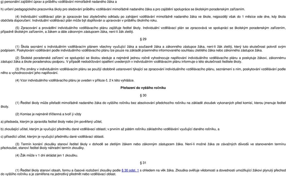 (4) Individuální vzdělávací plán je zpracován bez zbytečného odkladu po zahájení vzdělávání mimořádně nadaného žáka ve škole, nejpozději však do 1 měsíce ode dne, kdy škola obdržela doporučení.