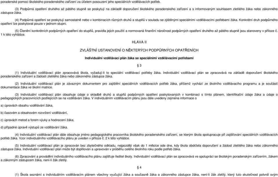 (4) Podpůrná opatření se poskytují samostatně nebo v kombinacích různých druhů a stupňů v souladu se zjištěnými speciálními vzdělávacími potřebami žáka.