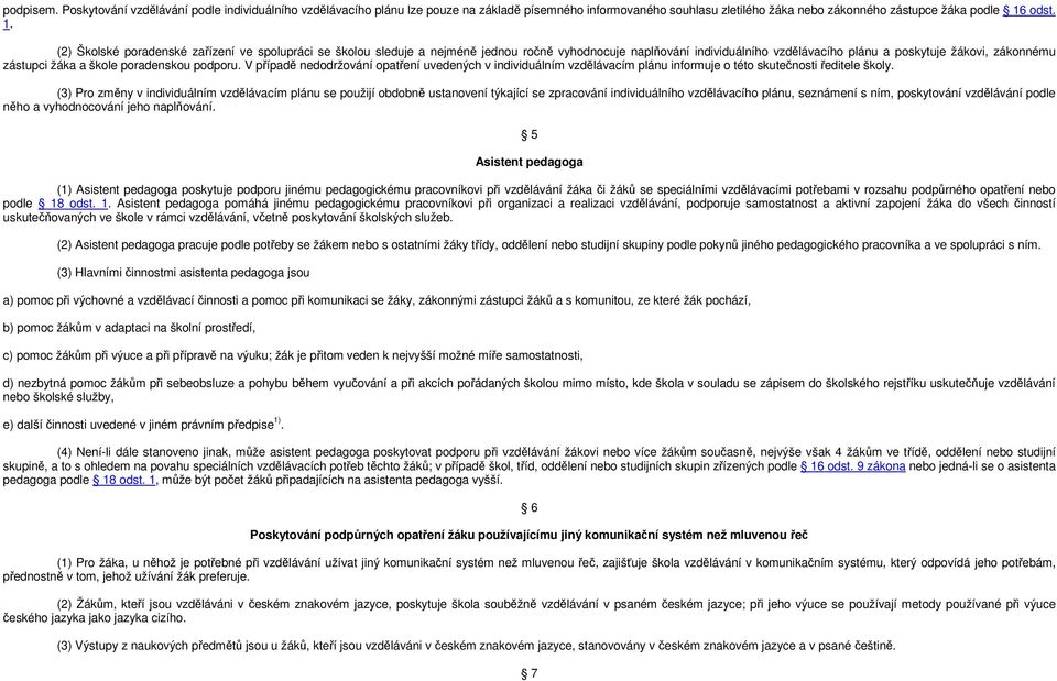 (2) Školské poradenské zařízení ve spolupráci se školou sleduje a nejméně jednou ročně vyhodnocuje naplňování individuálního vzdělávacího plánu a poskytuje žákovi, zákonnému zástupci žáka a škole