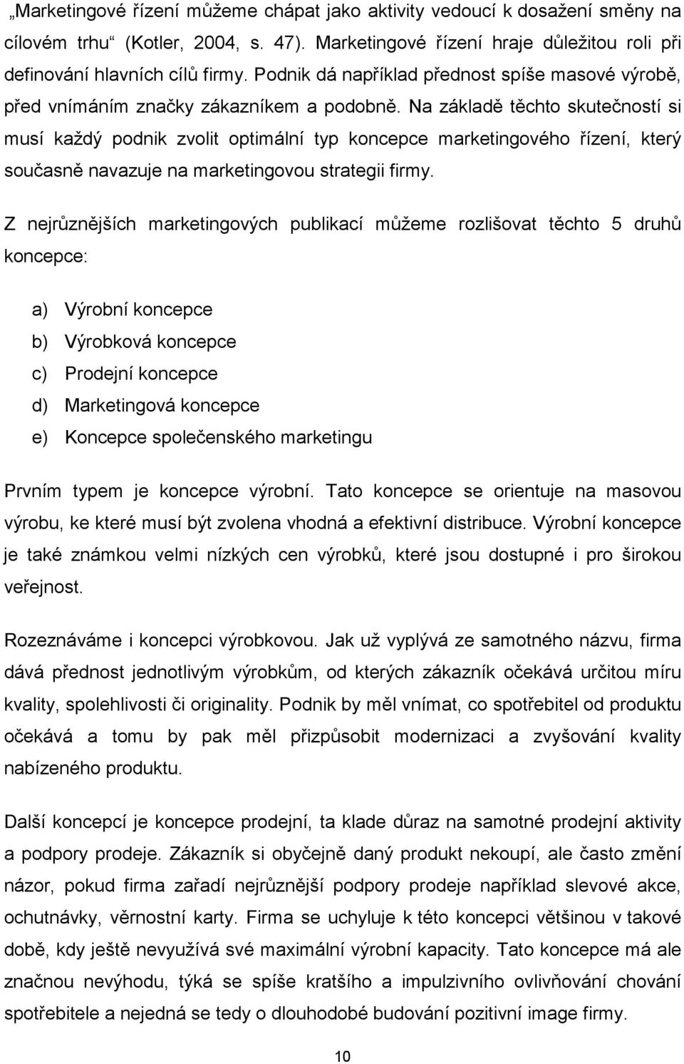 Na základě těchto skutečností si musí každý podnik zvolit optimální typ koncepce marketingového řízení, který současně navazuje na marketingovou strategii firmy.