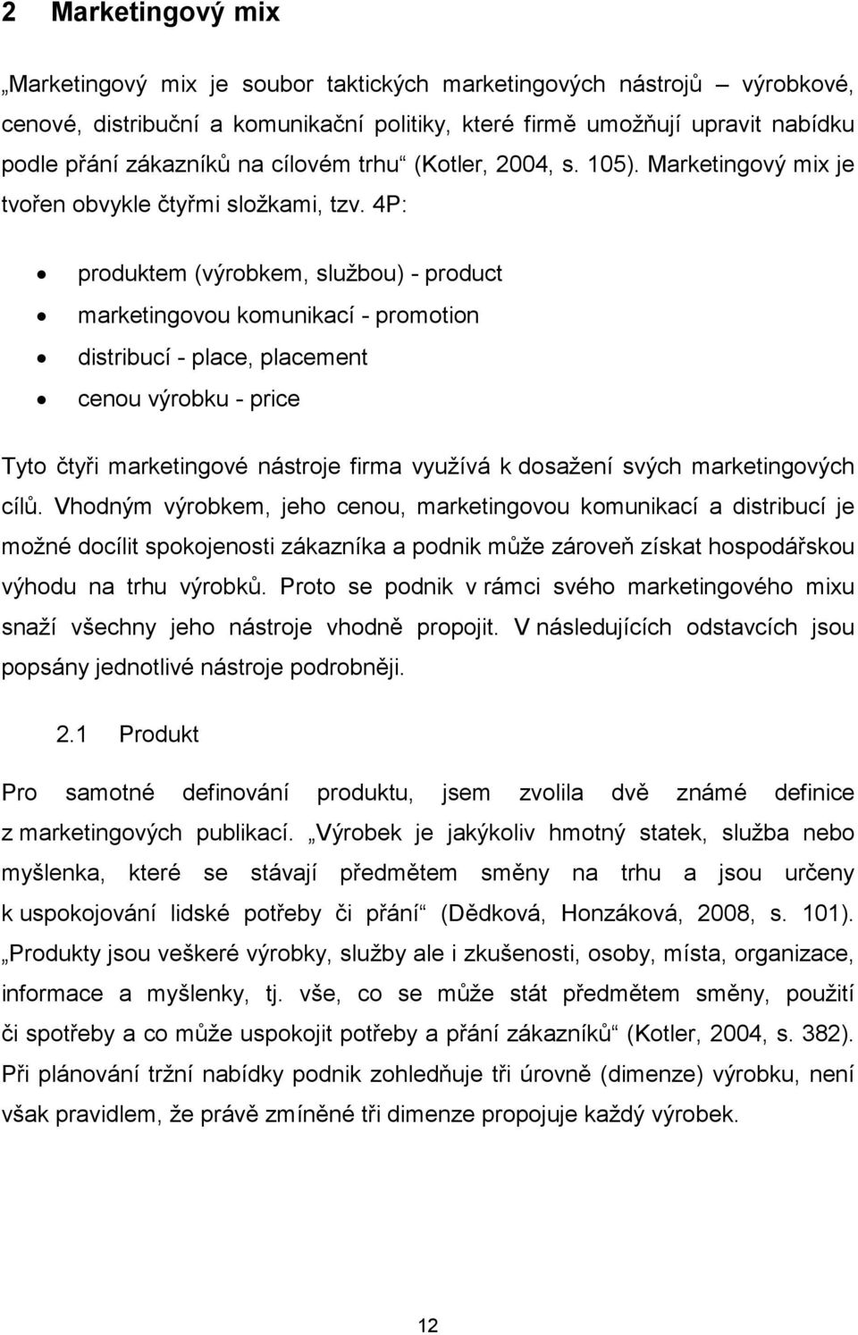 4P: produktem (výrobkem, službou) - product marketingovou komunikací - promotion distribucí - place, placement cenou výrobku - price Tyto čtyři marketingové nástroje firma využívá k dosažení svých