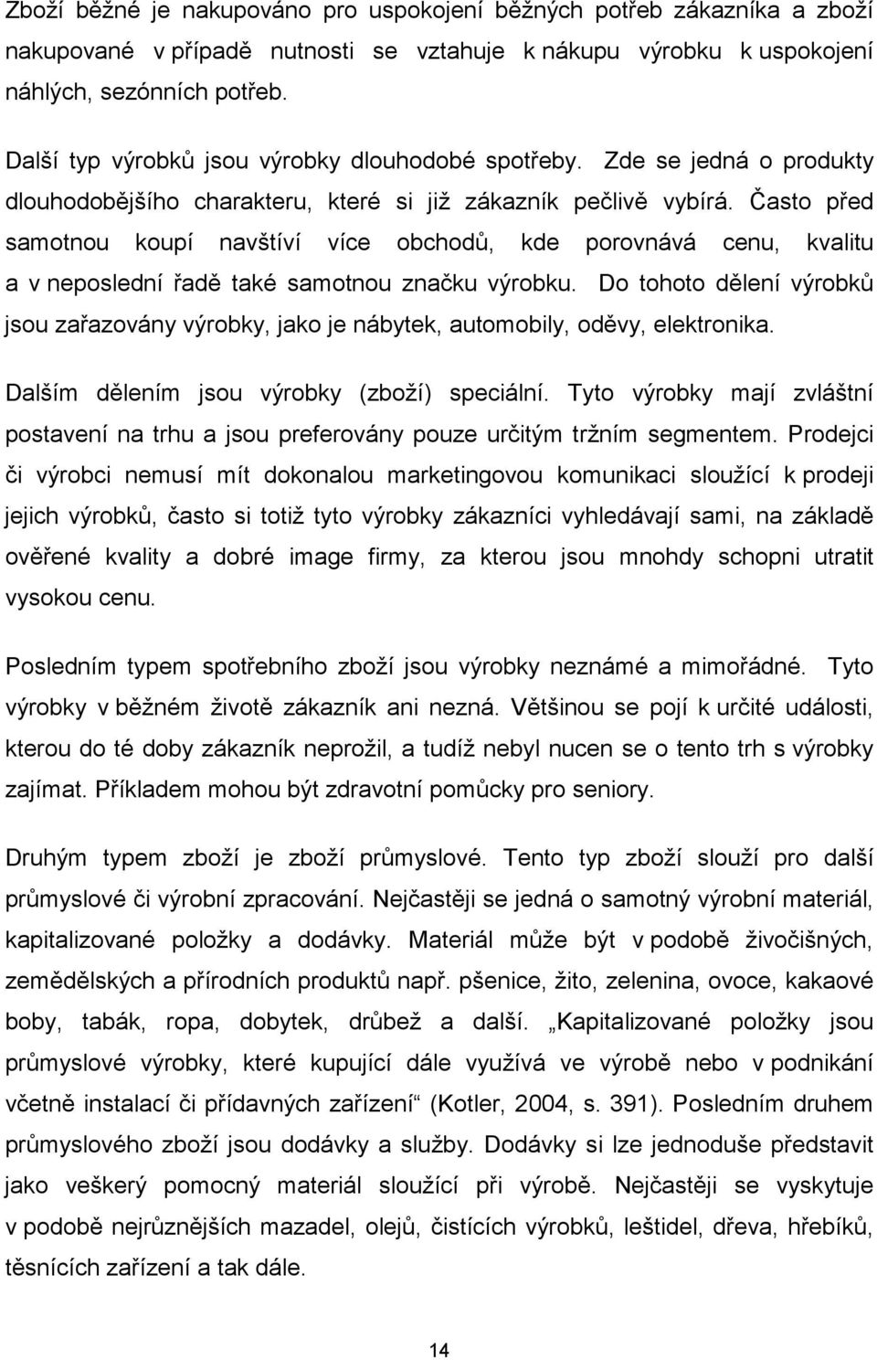 Často před samotnou koupí navštíví více obchodů, kde porovnává cenu, kvalitu a v neposlední řadě také samotnou značku výrobku.