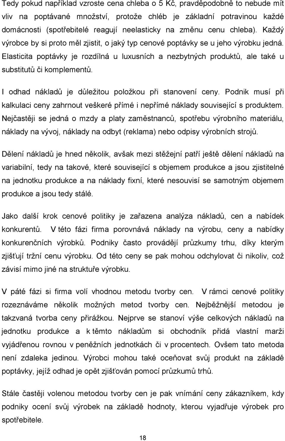 Elasticita poptávky je rozdílná u luxusních a nezbytných produktů, ale také u substitutů či komplementů. I odhad nákladů je důležitou položkou při stanovení ceny.