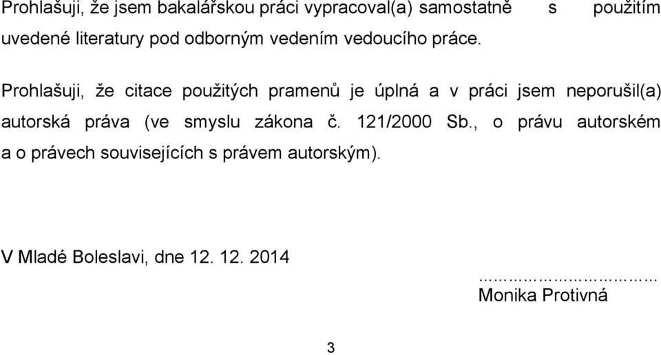 Prohlašuji, že citace použitých pramenů je úplná a v práci jsem neporušil(a) autorská práva (ve