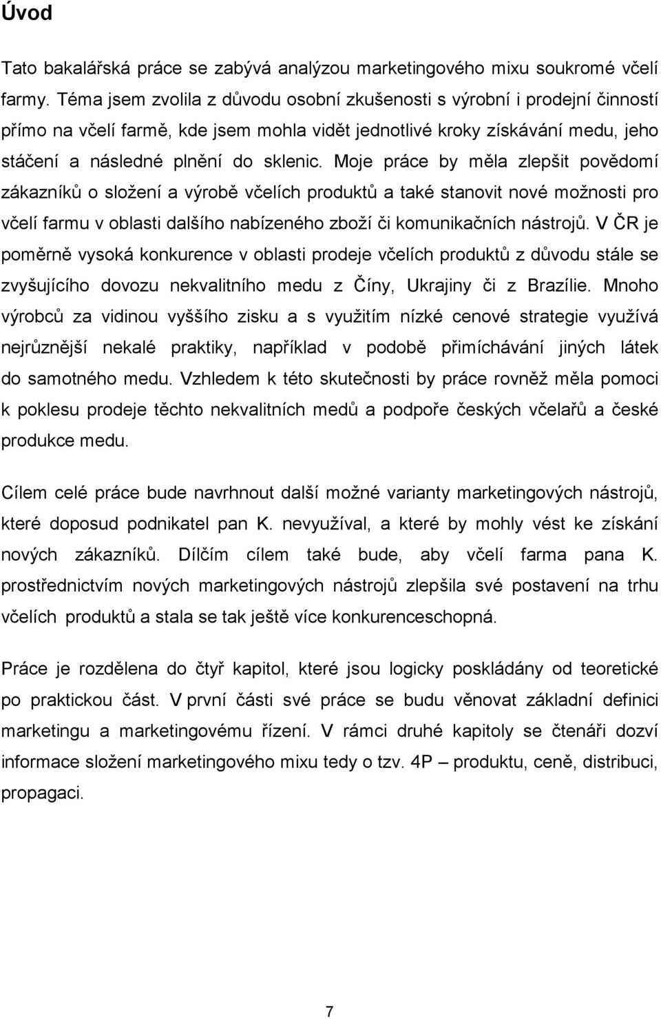 Moje práce by měla zlepšit povědomí zákazníků o složení a výrobě včelích produktů a také stanovit nové možnosti pro včelí farmu v oblasti dalšího nabízeného zboží či komunikačních nástrojů.