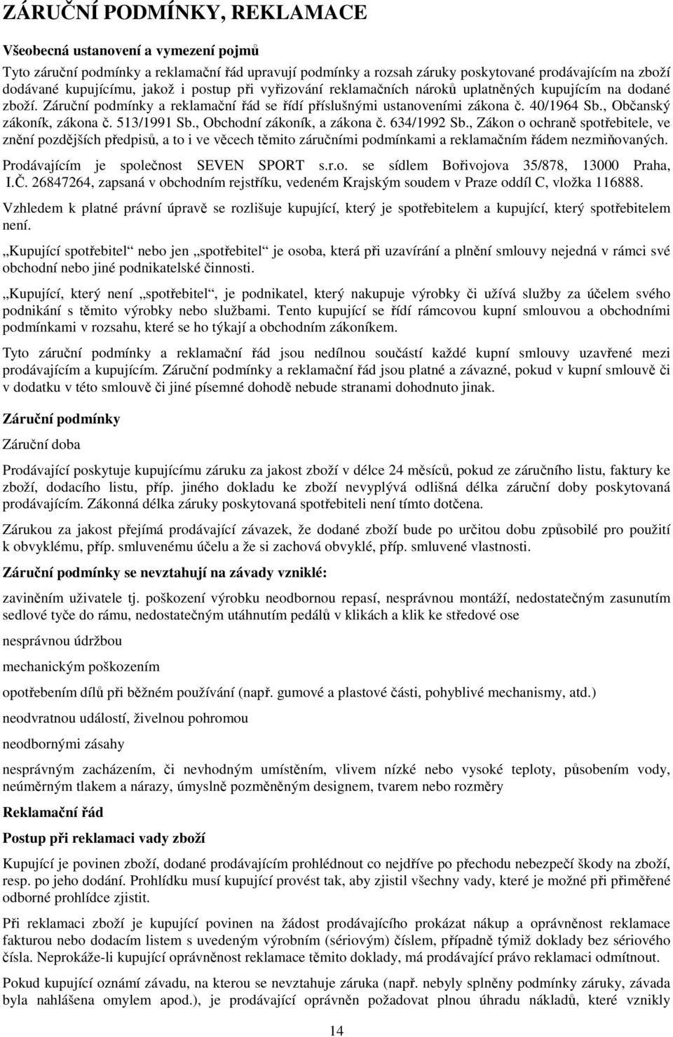 513/1991 Sb., Obchodní zákoník, a zákona č. 634/1992 Sb., Zákon o ochraně spotřebitele, ve znění pozdějších předpisů, a to i ve věcech těmito záručními podmínkami a reklamačním řádem nezmiňovaných.