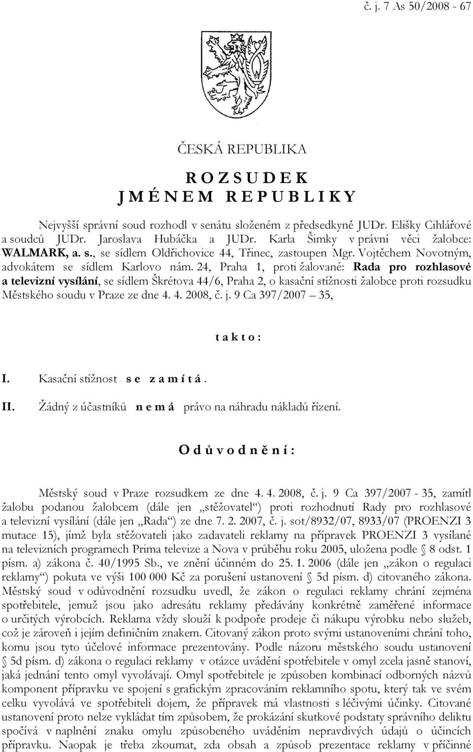 24, Praha 1, proti žalované: Rada pro rozhlasové a televizní vysílání, se sídlem Škrétova 44/6, Praha 2, o kasační stížnosti žalobce proti rozsudku Městského soudu v Praze ze dne 4. 4. 2008, č. j.