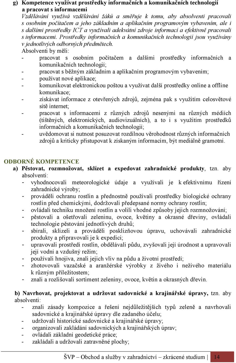 Prostředky informačních a komunikačních technologií jsou využívány v jednotlivých odborných předmětech.