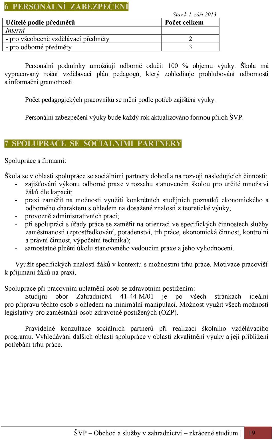 Škola má vypracovaný roční vzdělávací plán pedagogů, který zohledňuje prohlubování odbornosti a informační gramotnosti. Počet pedagogických pracovníků se mění podle potřeb zajištění výuky.