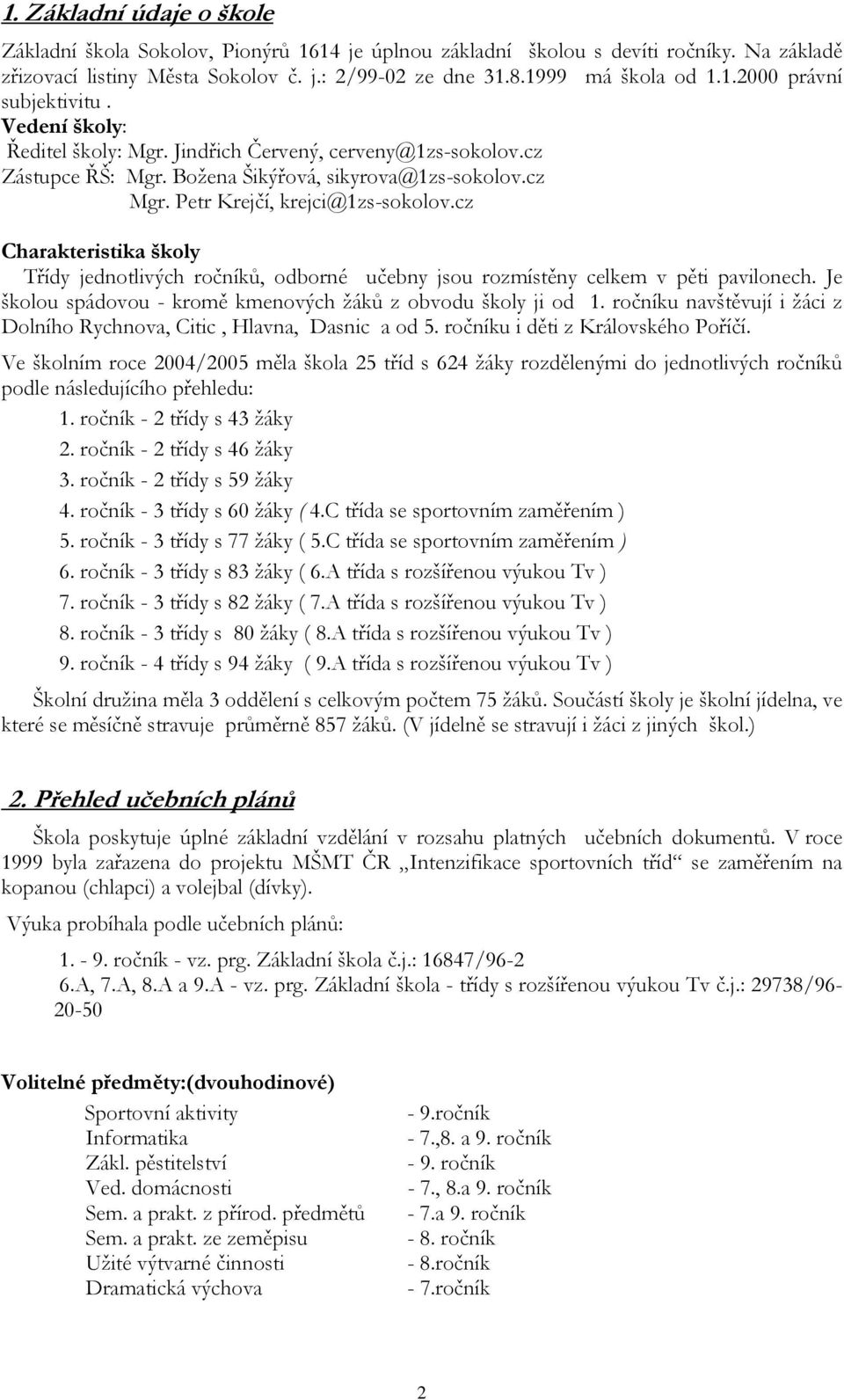 cz Charakteristika školy Třídy jednotlivých ročníků, odborné učebny jsou rozmístěny celkem v pěti pavilonech. Je školou spádovou - kromě kmenových žáků z obvodu školy ji od 1.