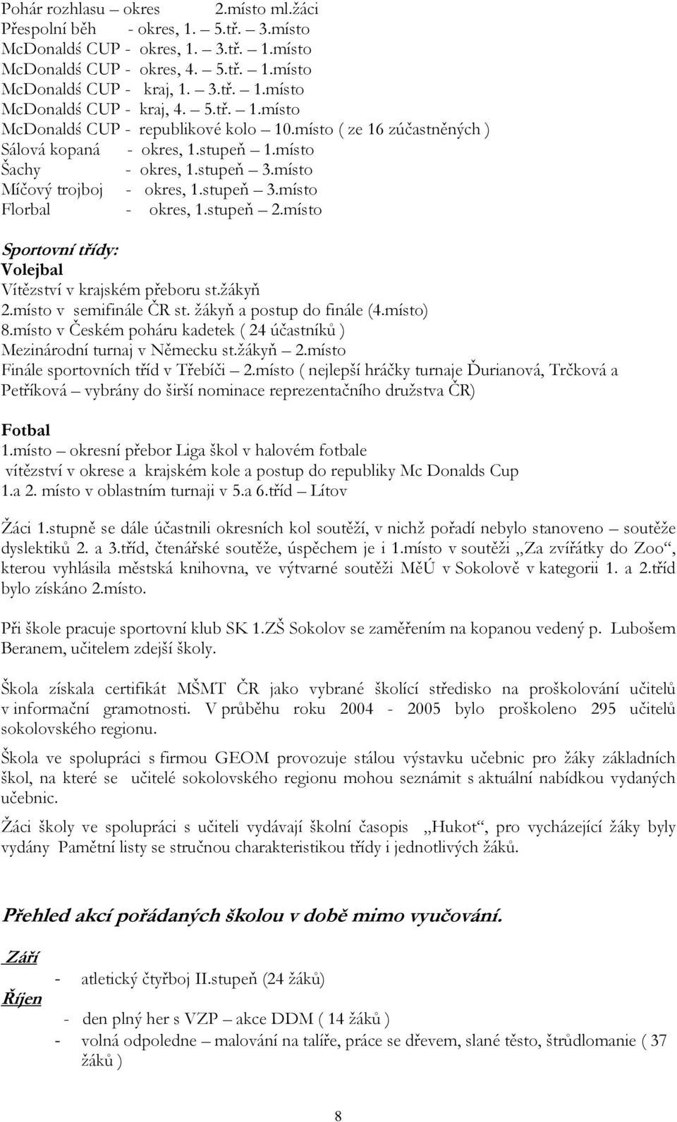 stupeň 2.místo Sportovní třídy: Volejbal Vítězství v krajském přeboru st.žákyň 2.místo v semifinále ČR st. žákyň a postup do finále (4.místo) 8.