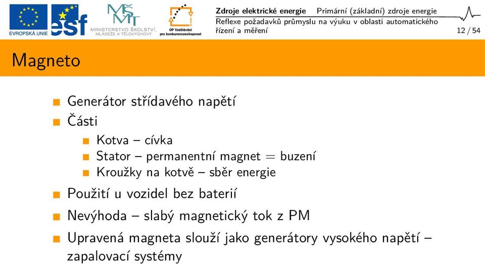 buzení Kroužky na kotvě sběr energie Použití u vozidel bez baterií Nevýhoda slabý