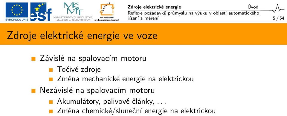 Změna mechanické energie na elektrickou Nezávislé na spalovacím motoru