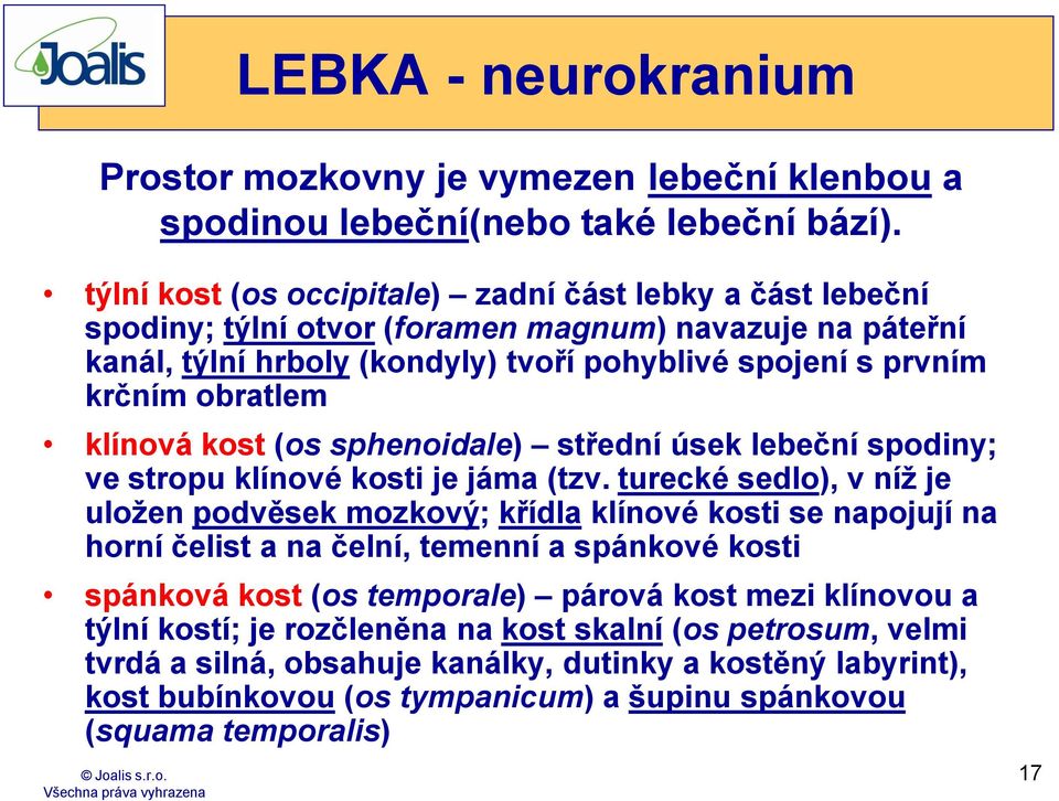 klínová kost (os sphenoidale) střední úsek lebeční spodiny; ve stropu klínové kosti je jáma (tzv.