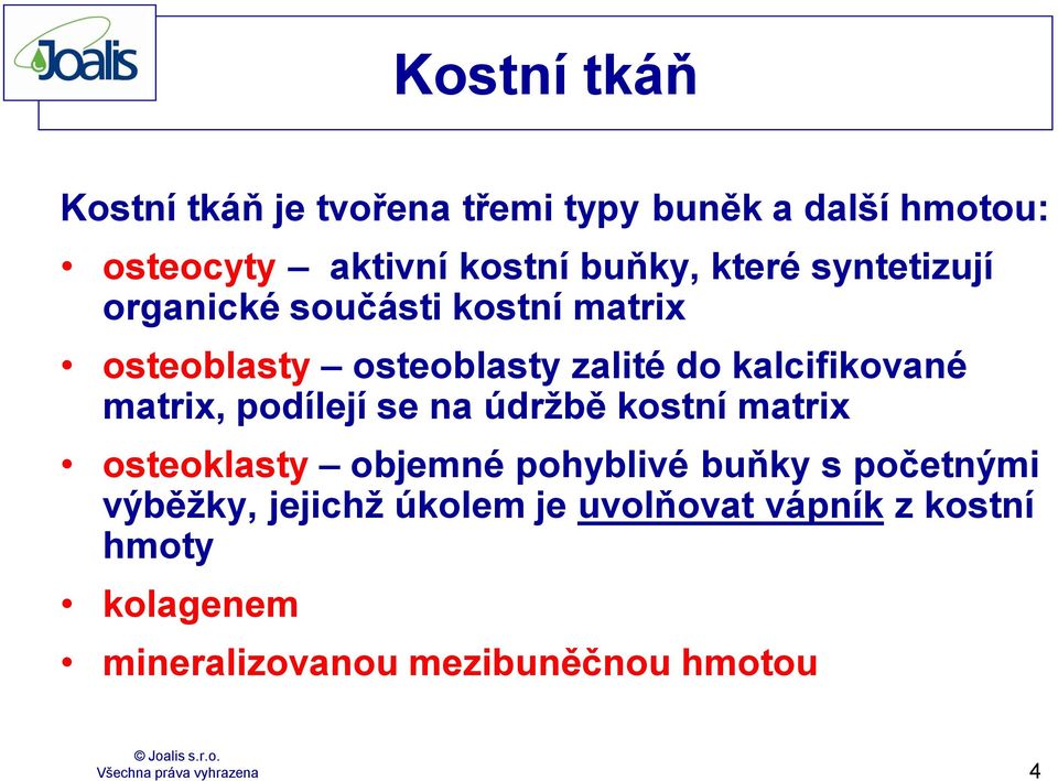 matrix, podílejí se na údrţbě kostní matrix osteoklasty objemné pohyblivé buňky s početnými