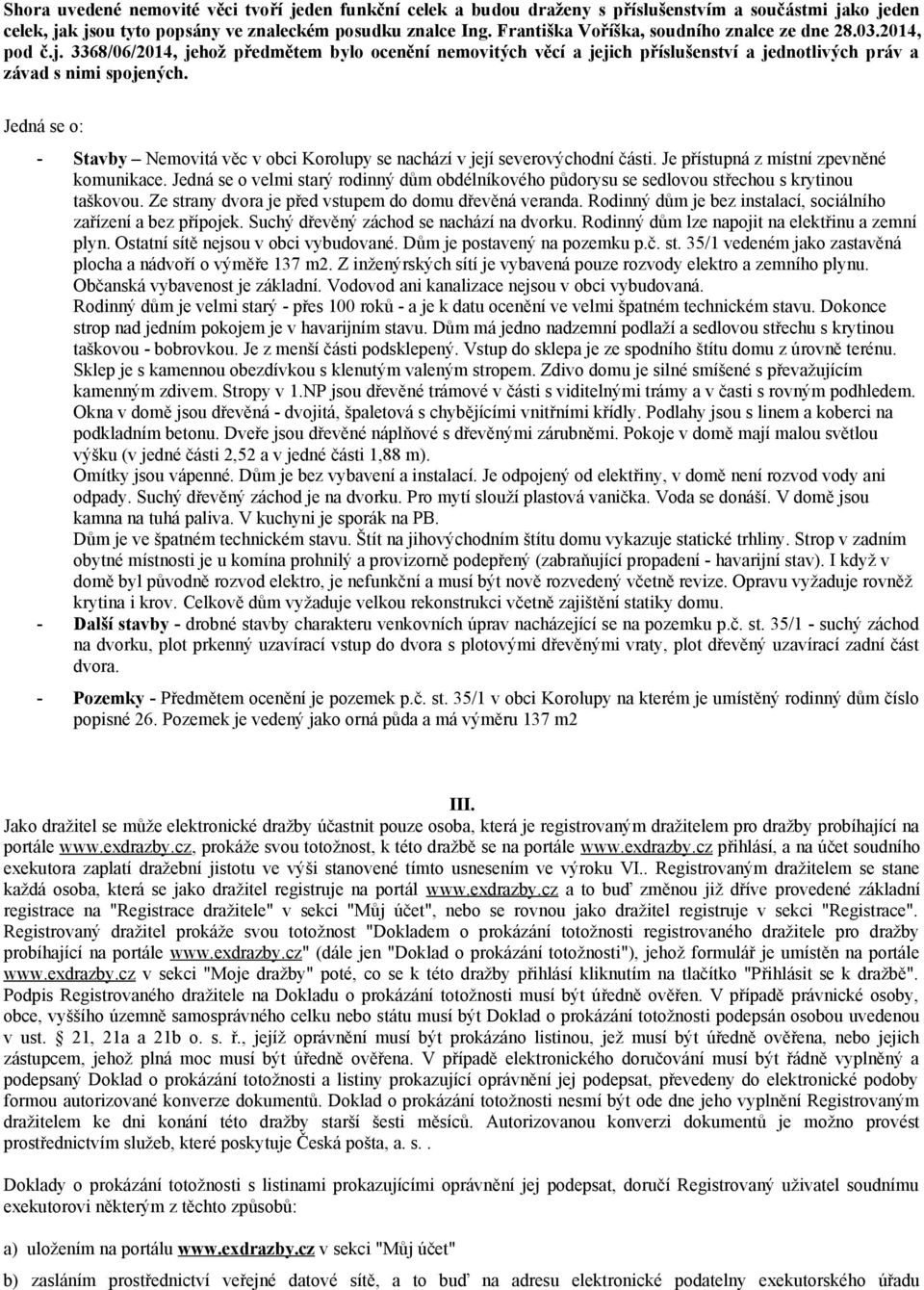 Jedná se o: - Stavby Nemovitá věc v obci Korolupy se nachází v její severovýchodní části. Je přístupná z místní zpevněné komunikace.