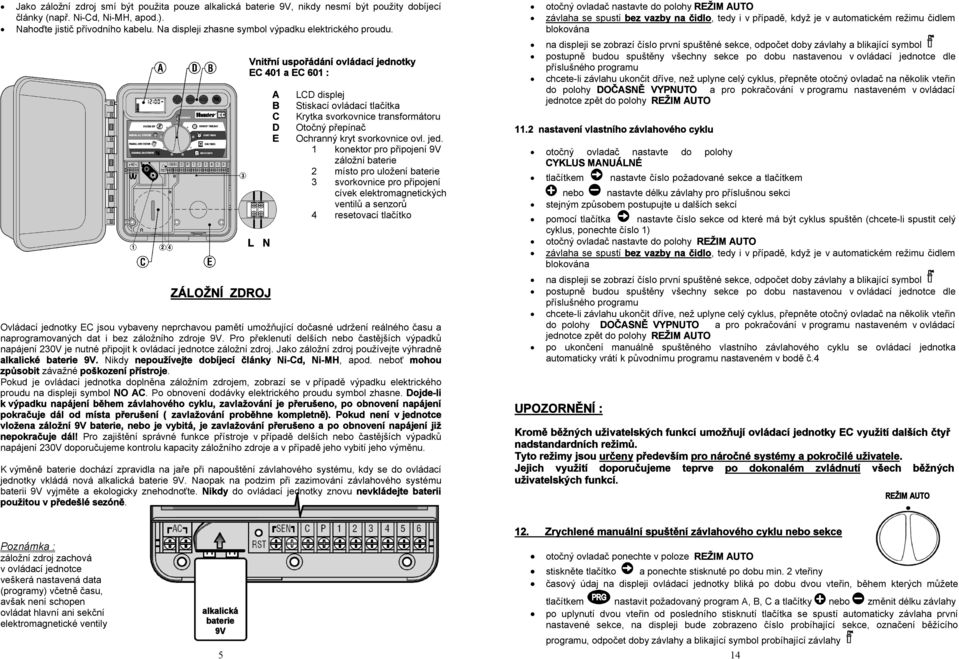 ZÁLOŽNÍ ZDROJ Vnitřní uspořádání ovládací jednotky EC 401 a EC 601 : L N A B C D E LCD displej Stiskací ovládací tlačítka Krytka svorkovnice transformátoru Otočný přepínač Ochranný kryt svorkovnice