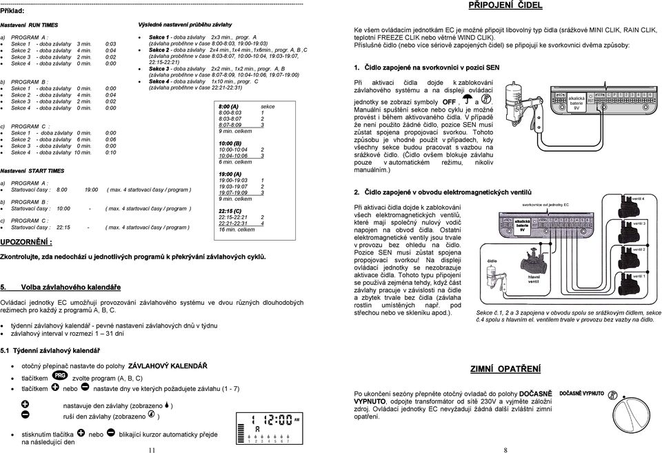 0:00 Sekce 2 - doba závlahy 4 min. 0:04 Sekce 3 - doba závlahy 2 min. 0:02 Sekce 4 - doba závlahy 0 min. 0:00 c) PROGRAM C : Sekce 1 - doba závlahy 0 min. 0:00 Sekce 2 - doba závlahy 6 min.