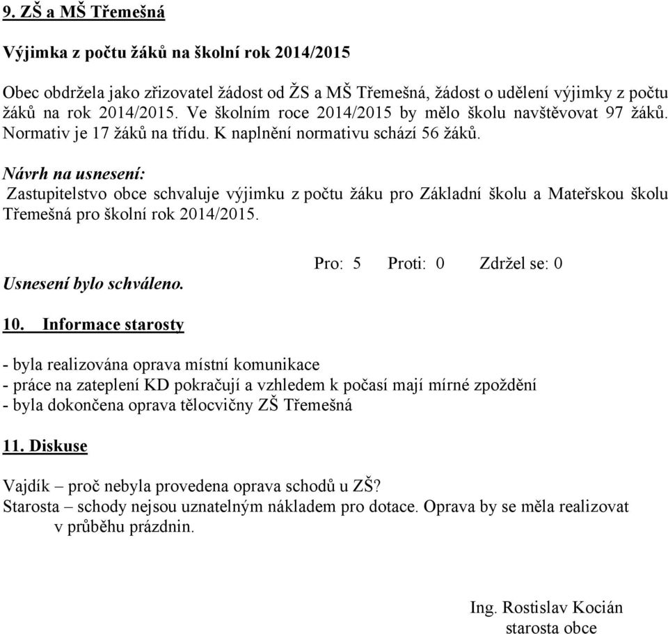 Návrh na usnesení: Zastupitelstvo obce schvaluje výjimku z počtu žáku pro Základní školu a Mateřskou školu Třemešná pro školní rok 2014/2015. 10.