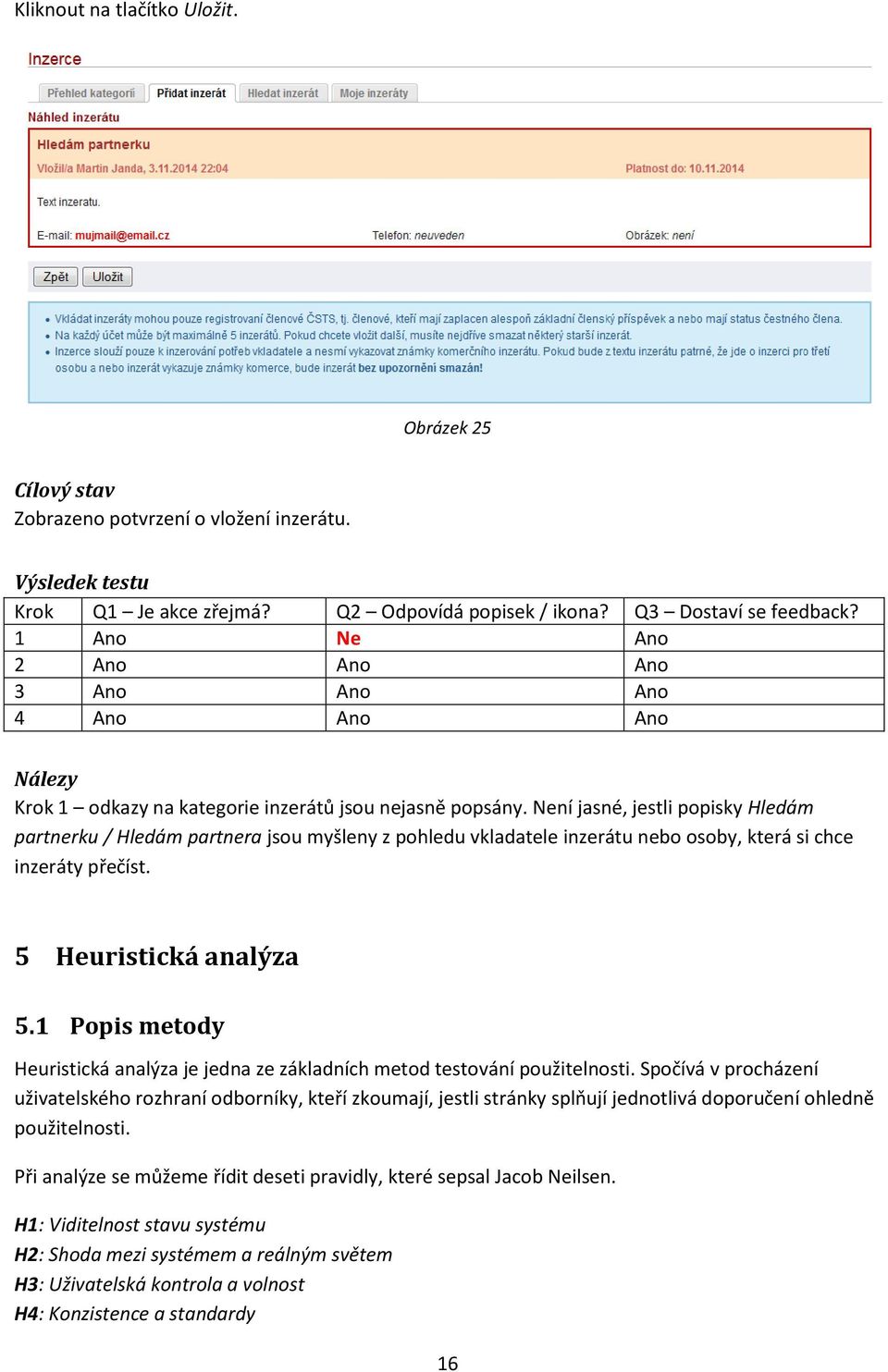 Není jasné, jestli popisky Hledám partnerku / Hledám partnera jsou myšleny z pohledu vkladatele inzerátu nebo osoby, která si chce inzeráty přečíst. 5 Heuristická analýza 5.