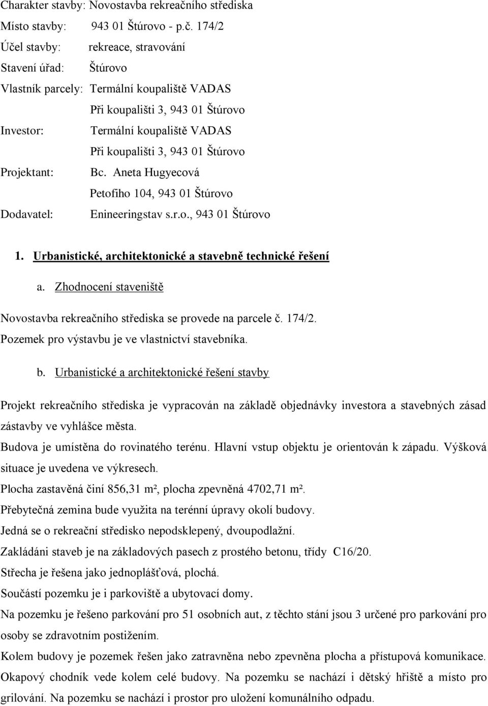 174/2 Účel stavby: rekreace, stravování Stavení úřad: Štúrovo Vlastník parcely: Termální koupaliště VADAS Při koupališti 3, 943 1 Štúrovo Investor: Termální koupaliště VADAS Při koupališti 3, 943 1