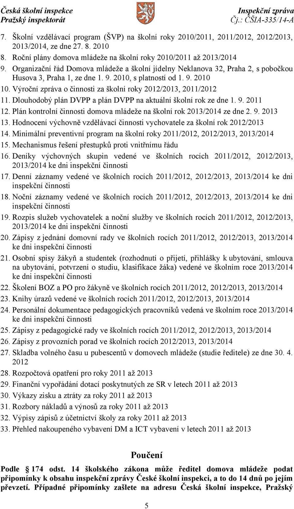 Výroční zpráva o činnosti za školní roky 2012/2013, 2011/2012 11. Dlouhodobý plán DVPP a plán DVPP na aktuální školní rok ze dne 1. 9. 2011 12.