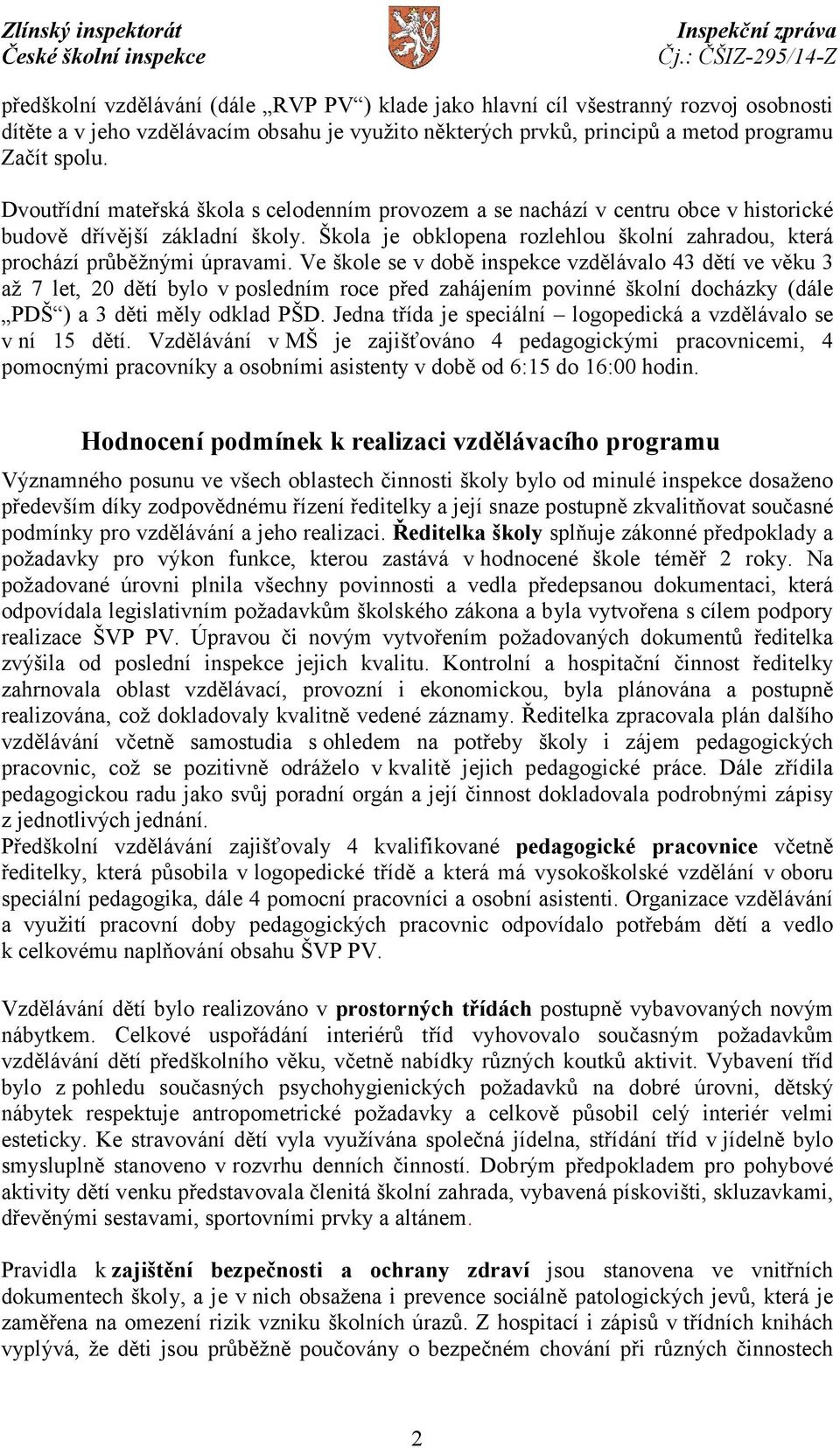 Škola je obklopena rozlehlou školní zahradou, která prochází průběžnými úpravami.