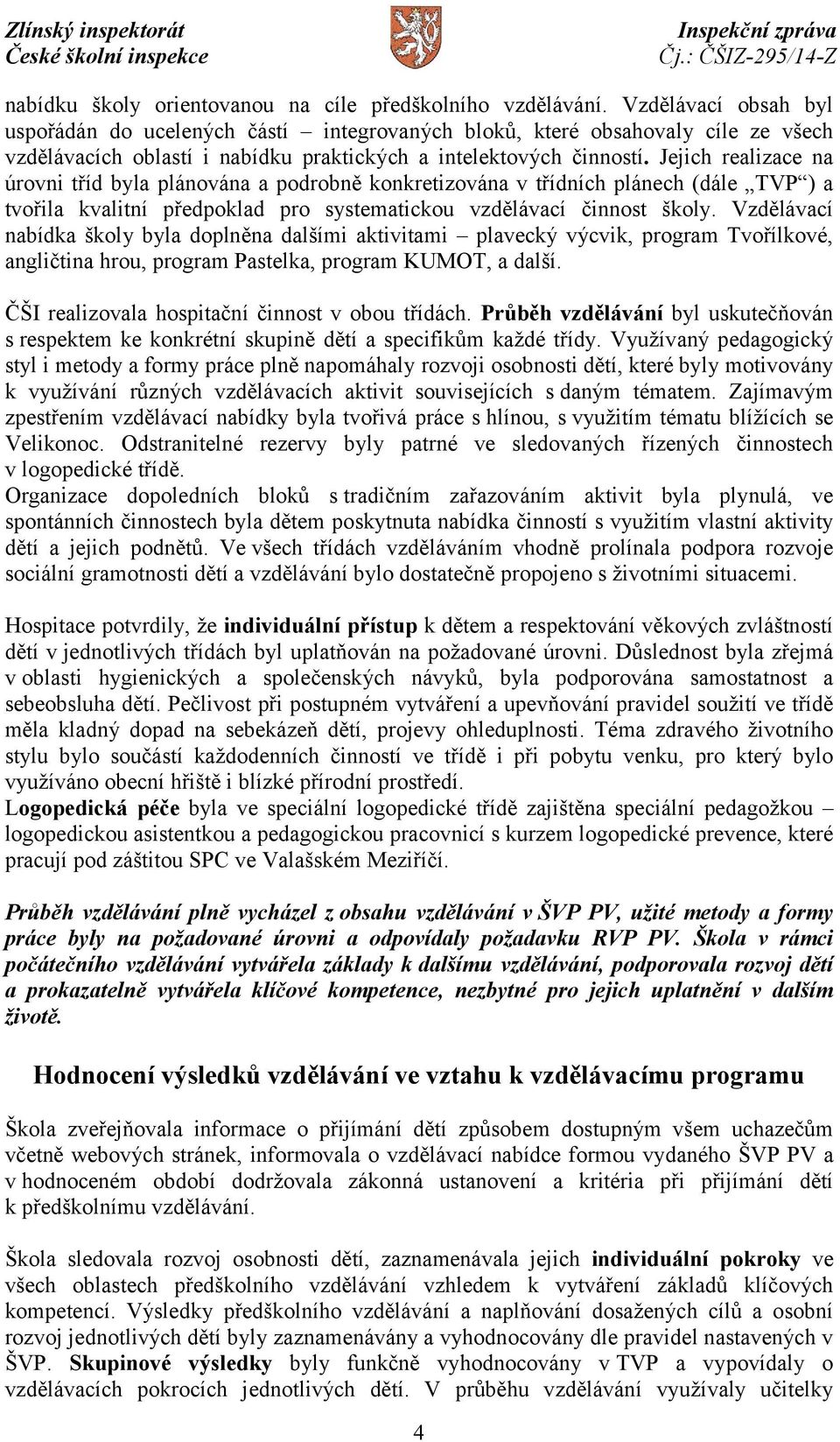 Jejich realizace na úrovni tříd byla plánována a podrobně konkretizována v třídních plánech (dále TVP ) a tvořila kvalitní předpoklad pro systematickou vzdělávací činnost školy.