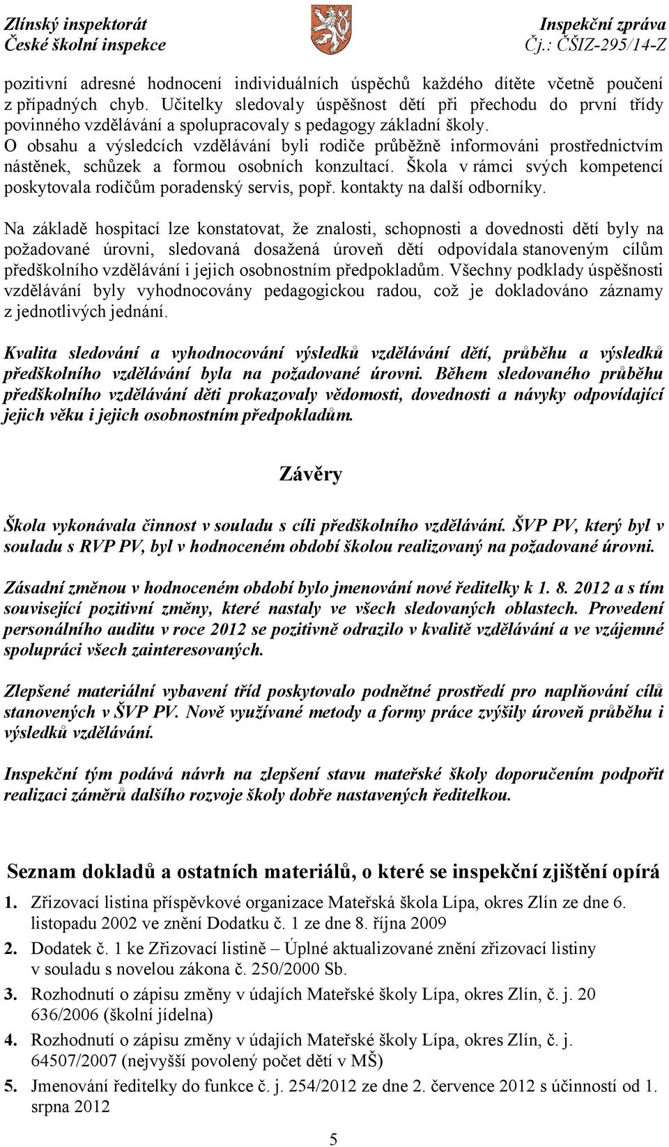 O obsahu a výsledcích vzdělávání byli rodiče průběžně informováni prostřednictvím nástěnek, schůzek a formou osobních konzultací.