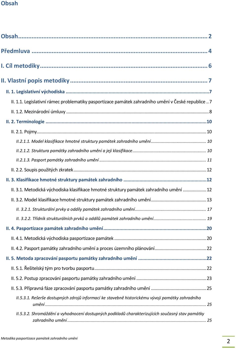 .. 10 II.2.1.3. Pasport památky zahradního umění... 11 II. 2.2. Soupis použitých zkratek... 12 II. 3. Klasifikace hmotné struktury památek zahradního... 12 II. 3.1. Metodická východiska klasifikace hmotné struktury památek zahradního umění.