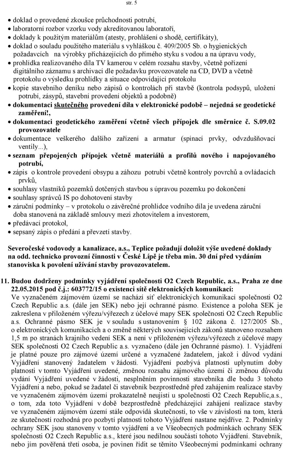 o hygienických požadavcích na výrobky přicházejících do přímého styku s vodou a na úpravu vody, prohlídka realizovaného díla TV kamerou v celém rozsahu stavby, včetně pořízení digitálního záznamu s