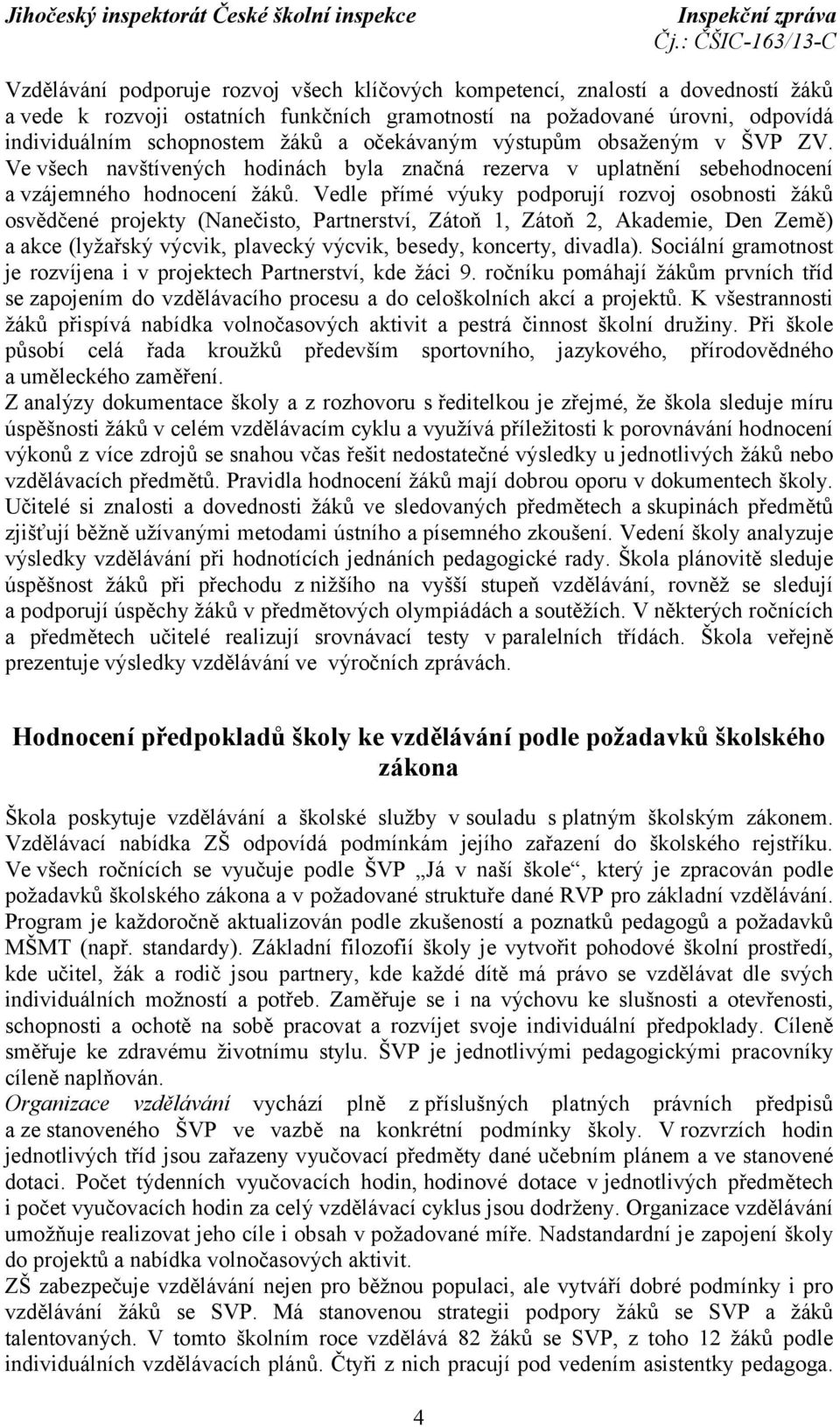 Vedle přímé výuky podporují rozvoj osobnosti žáků osvědčené projekty (Nanečisto, Partnerství, Zátoň 1, Zátoň 2, Akademie, Den Země) a akce (lyžařský výcvik, plavecký výcvik, besedy, koncerty,