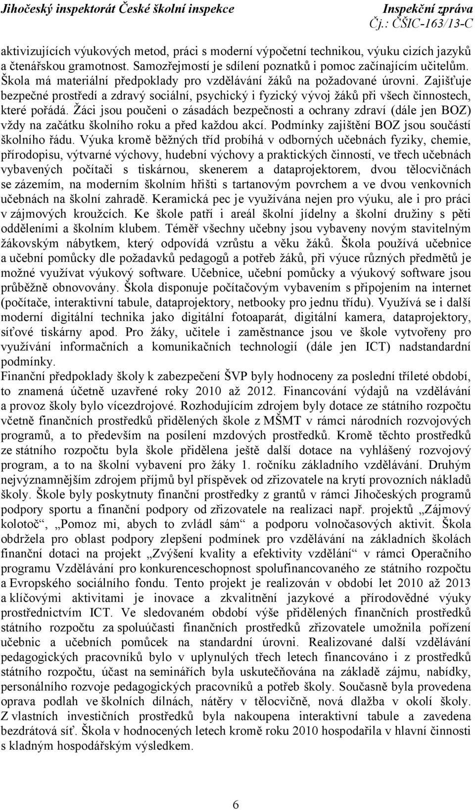 Žáci jsou poučeni o zásadách bezpečnosti a ochrany zdraví (dále jen BOZ) vždy na začátku školního roku a před každou akcí. Podmínky zajištění BOZ jsou součástí školního řádu.