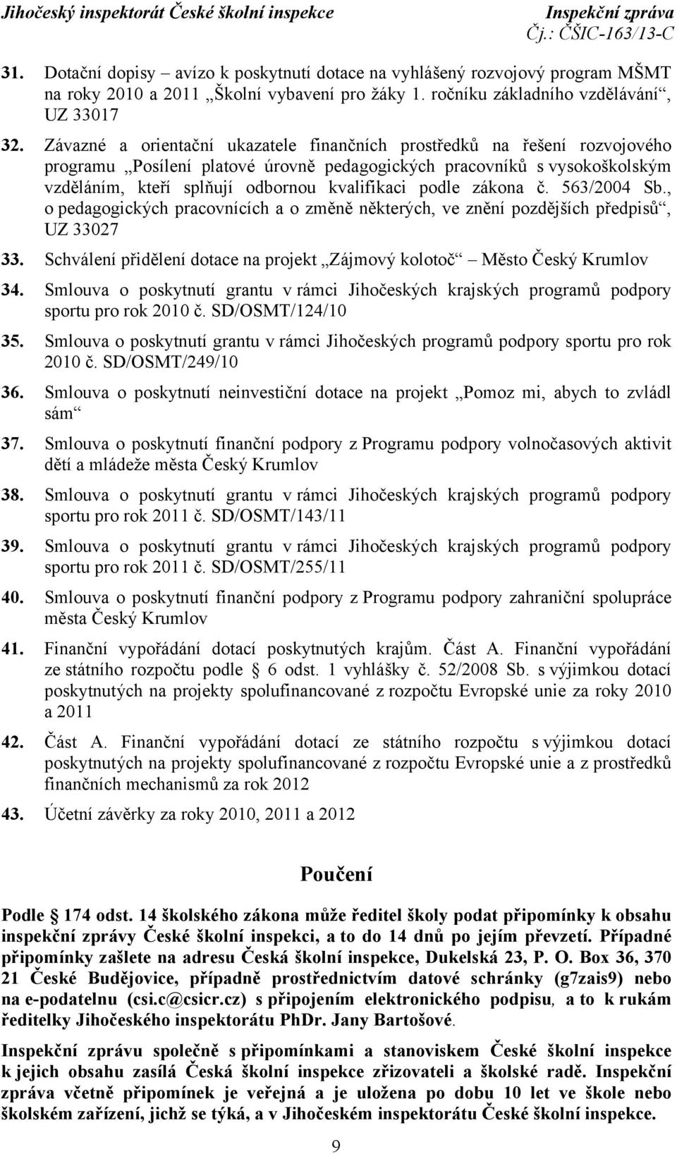 podle zákona č. 563/2004 Sb., o pedagogických pracovnících a o změně některých, ve znění pozdějších předpisů, UZ 33027 33. Schválení přidělení dotace na projekt Zájmový kolotoč Město Český Krumlov 34.