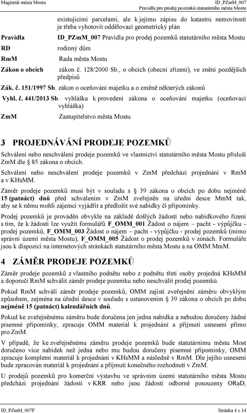 vyhláška k provedení zákona o oceňování majetku (oceňovací vyhláška) ZmM Zastupitelstvo města Mostu 3 PROJEDNÁVÁNÍ PRODEJE POZEMKŮ Schválení nebo neschválení prodeje pozemků ve vlastnictví