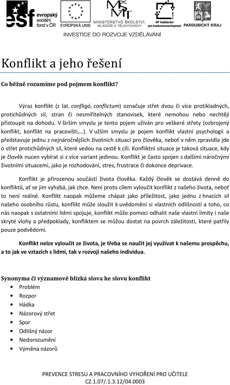 V širším smyslu je tento pojem užíván pro veškeré střety (ozbrojený konflikt, konflikt na pracovišti, ).