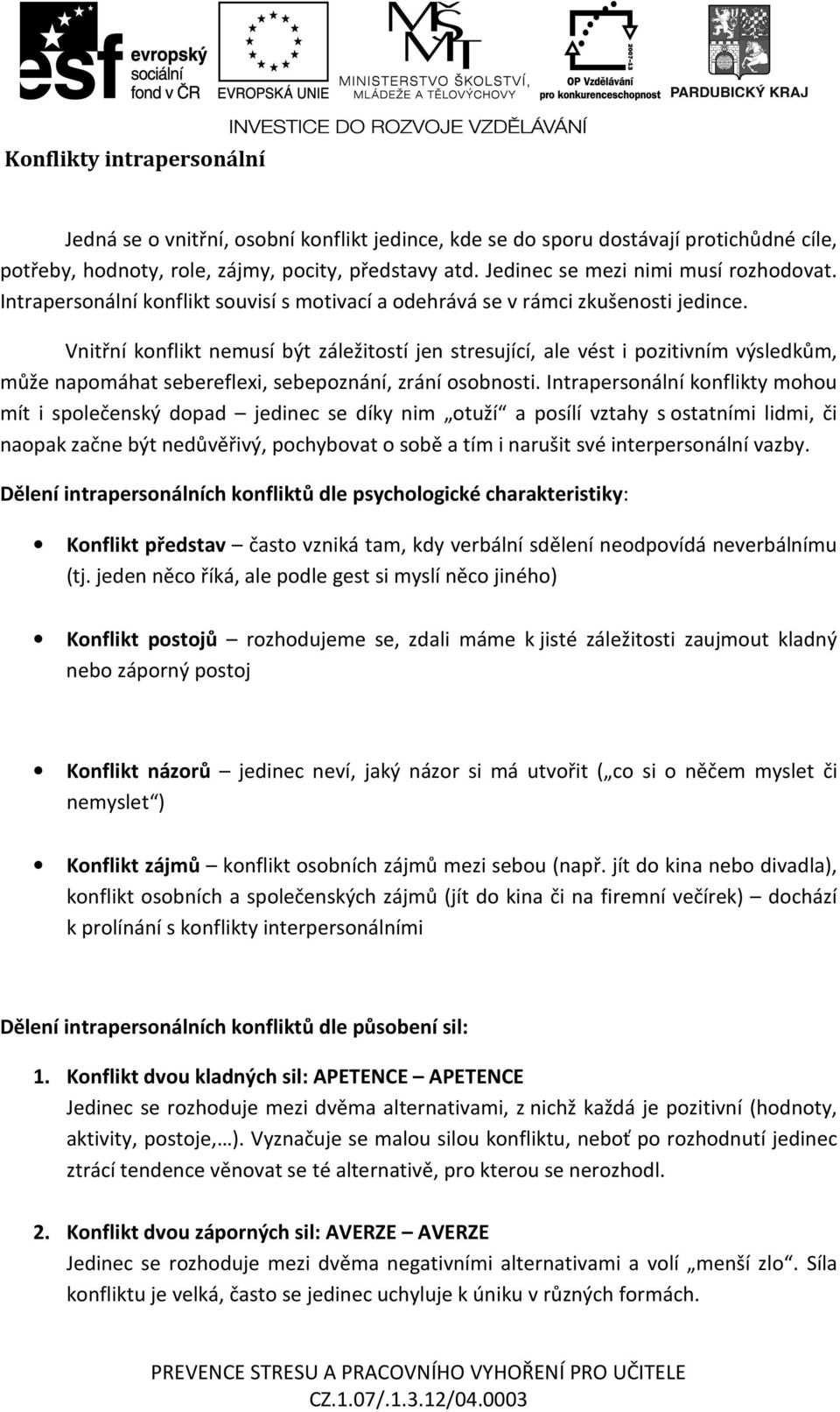 Vnitřní konflikt nemusí být záležitostí jen stresující, ale vést i pozitivním výsledkům, může napomáhat sebereflexi, sebepoznání, zrání osobnosti.