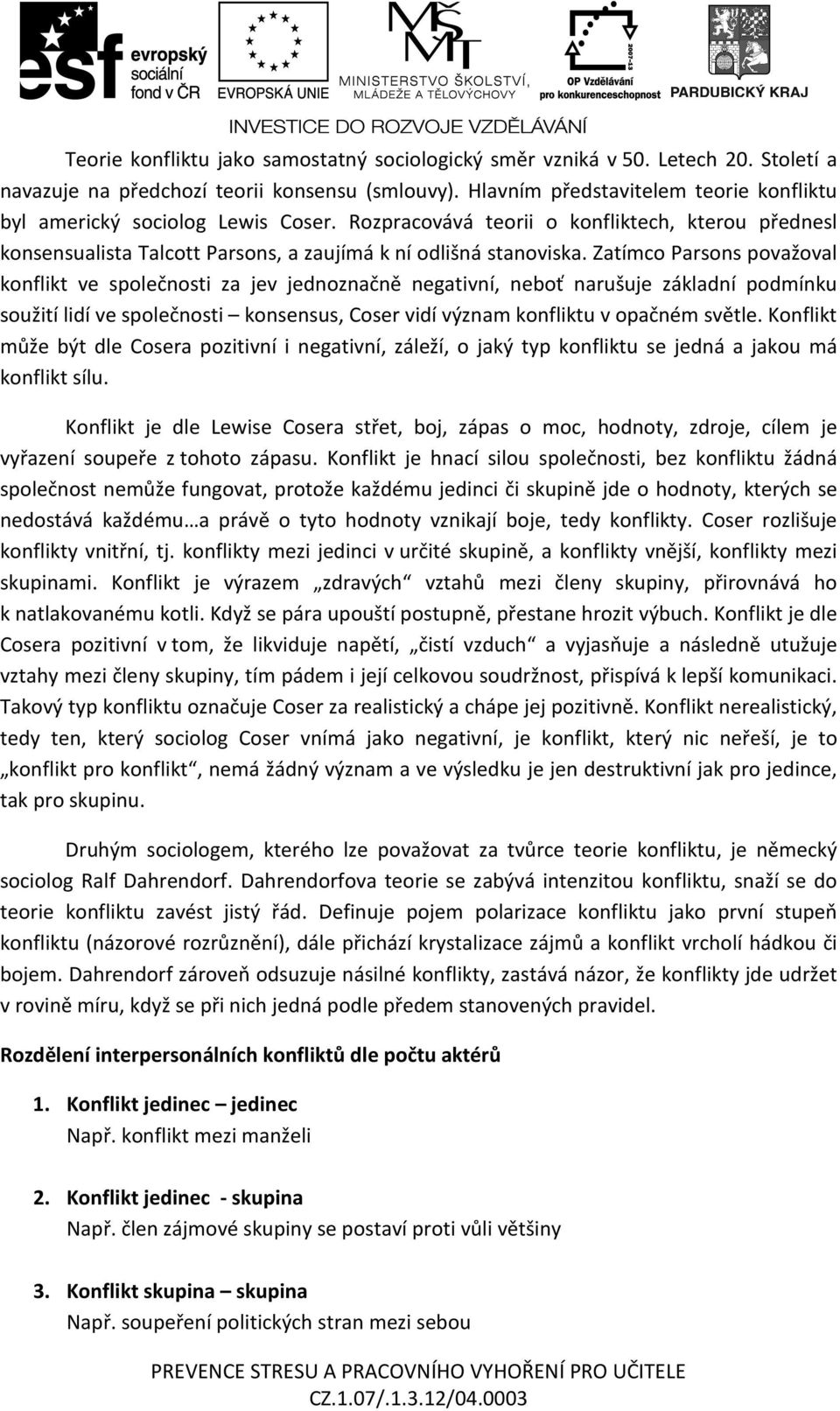 Zatímco Parsons považoval konflikt ve společnosti za jev jednoznačně negativní, neboť narušuje základní podmínku soužití lidí ve společnosti konsensus, Coser vidí význam konfliktu v opačném světle.