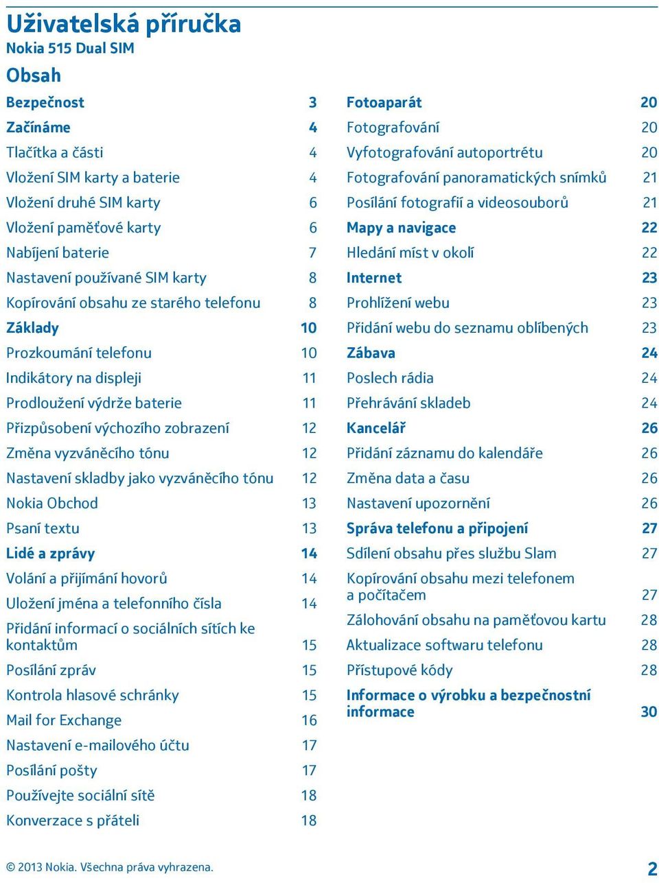 vyzváněcího tónu 12 Nastavení skladby jako vyzváněcího tónu 12 Nokia Obchod 13 Psaní textu 13 Lidé a zprávy 14 Volání a přijímání hovorů 14 Uložení jména a telefonního čísla 14 Přidání informací o